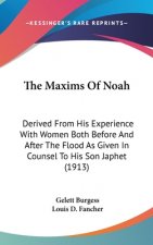 The Maxims Of Noah: Derived From His Experience With Women Both Before And After The Flood As Given In Counsel To His Son Japhet (1913)