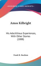 Amos Kilbright: His Adscititious Experiences, With Other Stories (1888)