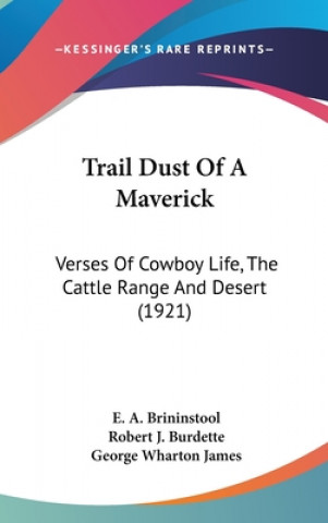 Trail Dust Of A Maverick: Verses Of Cowboy Life, The Cattle Range And Desert (1921)