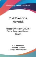 Trail Dust Of A Maverick: Verses Of Cowboy Life, The Cattle Range And Desert (1921)