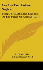Aw-Aw-Tam Indian Nights: Being The Myths And Legends Of The Pimas Of Arizona (1911)