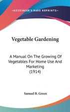Vegetable Gardening: A Manual On The Growing Of Vegetables For Home Use And Marketing (1914)