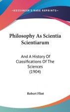 Philosophy As Scientia Scientiarum: And A History Of Classifications Of The Sciences (1904)