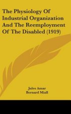 The Physiology Of Industrial Organization And The Reemployment Of The Disabled (1919)