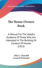 The House-Owners Book: A Manual For The Helpful Guidance Of Those Who Are Interested In The Building Or Conduct Of Homes (1922)