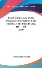 Select Statutes And Other Documents Illustrative Of The History Of The United States, 1861-1898 (1909)