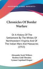 Chronicles Of Border Warfare: Or A History Of The Settlement By The Whites Of Northwestern Virginia And Of The Indian Wars And Massacres (1915)