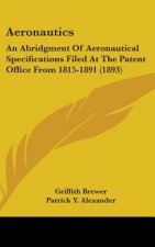 Aeronautics: An Abridgment Of Aeronautical Specifications Filed At The Patent Office From 1815-1891 (1893)