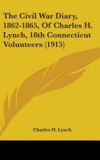 The Civil War Diary, 1862-1865, Of Charles H. Lynch, 18th Connecticut Volunteers (1915)