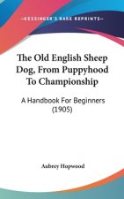 The Old English Sheep Dog, From Puppyhood To Championship: A Handbook For Beginners (1905)