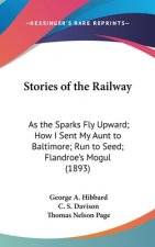 Stories of the Railway: As the Sparks Fly Upward; How I Sent My Aunt to Baltimore; Run to Seed; Flandroe's Mogul (1893)