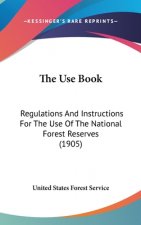 The Use Book: Regulations And Instructions For The Use Of The National Forest Reserves (1905)