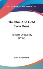 The Blue And Gold Cook Book: Recipes Of Quality (1912)