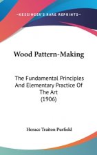 Wood Pattern-Making: The Fundamental Principles And Elementary Practice Of The Art (1906)