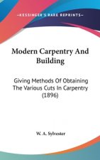 Modern Carpentry and Building: Giving Methods of Obtaining the Various Cuts in Carpentry (1896)