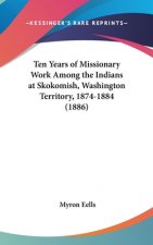 Ten Years of Missionary Work Among the Indians at Skokomish, Washington Territory, 1874-1884 (1886)