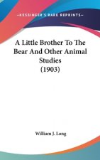 A Little Brother To The Bear And Other Animal Studies (1903)