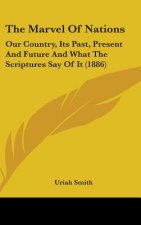 The Marvel Of Nations: Our Country, Its Past, Present And Future And What The Scriptures Say Of It (1886)