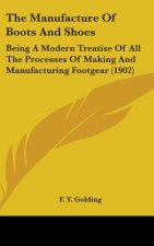 The Manufacture Of Boots And Shoes: Being A Modern Treatise Of All The Processes Of Making And Manufacturing Footgear (1902)