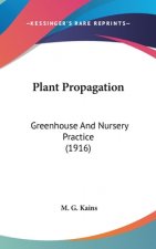 Plant Propagation: Greenhouse And Nursery Practice (1916)