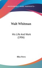 Walt Whitman: His Life And Work (1906)