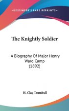 The Knightly Soldier: A Biography Of Major Henry Ward Camp (1892)
