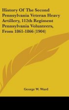 History of the Second Pennsylvania Veteran Heavy Artillery, 112th Regiment Pennsylvania Volunteers, from 1861-1866 (1904)
