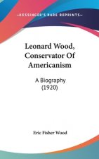Leonard Wood, Conservator Of Americanism: A Biography (1920)