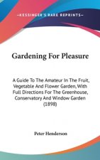 Gardening For Pleasure: A Guide To The Amateur In The Fruit, Vegetable And Flower Garden, With Full Directions For The Greenhouse, Conservator