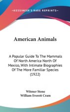 American Animals: A Popular Guide To The Mammals Of North America North Of Mexico, With Intimate Biographies Of The More Familiar Specie