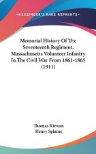 Memorial History Of The Seventeenth Regiment, Massachusetts Volunteer Infantry In The Civil War From 1861-1865 (1911)