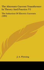The Alternate Current Transformer in Theory and Practice V1: The Induction of Electric Currents (1894)
