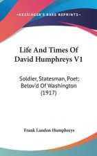 Life And Times Of David Humphreys V1: Soldier, Statesman, Poet; Belov'd Of Washington (1917)