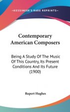 Contemporary American Composers: Being A Study Of The Music Of This Country, Its Present Conditions And Its Future (1900)