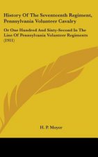 History Of The Seventeenth Regiment, Pennsylvania Volunteer Cavalry: Or One Hundred And Sixty-Second In The Line Of Pennsylvania Volunteer Regiments (