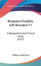 Benjamin Franklin, Self-Revealed V1: A Biographical and Critical Study (1917)