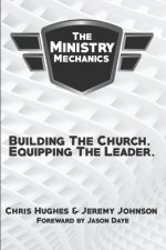 The Ministry Mechanics: Building The Church. Equipping The Leader