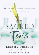 Sacred Tears: Simple Reminders That God Sees You and Loves You