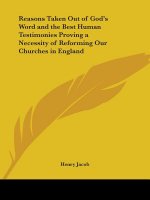 Reasons Taken Out of God's Word and the Best Human Testimonies Proving a Necessity of Reforming Our Churches in England