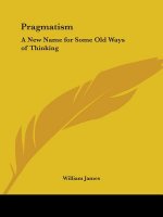 Pragmatism: A New Name for Some Old Ways of Thinking
