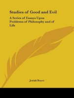 Studies of Good and Evil: A Series of Essays Upon Problems of Philosophy and of Life