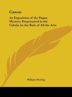 Canon: An Exposition of the Pagan Mystery Perpetuated in the Cabala As the Rule of All the Arts