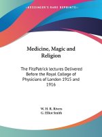 Medicine, Magic and Religion: The FitzPatrick lectures Delivered Before the Royal College of Physicians of London 1915 and 1916