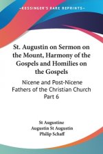 St. Augustin on Sermon on the Mount, Harmony of the Gospels and Homilies on the Gospels: Nicene and Post-Nicene Fathers of the Christian Church Part 6