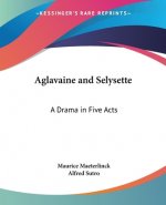 Aglavaine and Selysette: A Drama in Five Acts