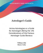 Astrologer's Guide: Anima Astrologiae or a Guide for Astrologers Being the 146 Considerations of the Famous Astrologer Guido Bonatus