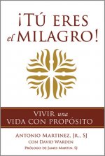 ?Tú Eres El Milagro!: Vivir Una Vida Con Propósito