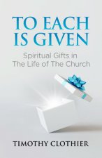 To Each Is Given: Spiritual Gifts in the Life of the Church