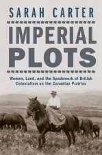 Imperial Plots: Women, Land, and the Spadework of British Colonialism on the Canadian Prairies