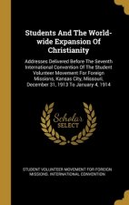 Students And The World-wide Expansion Of Christianity: Addresses Delivered Before The Seventh International Convention Of The Student Volunteer Moveme